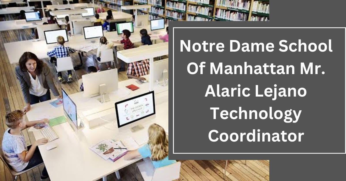 Notre Dame School Of Manhattan Mr. Alaric Lejano Technology Coordinator