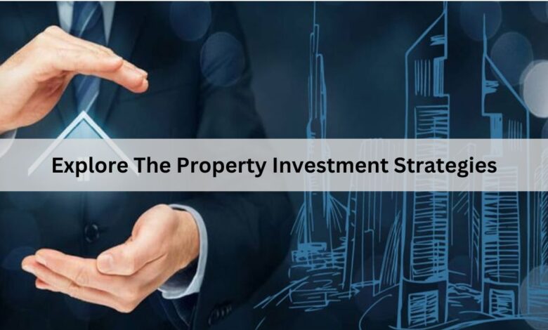 Explore The Property Investment Strategies