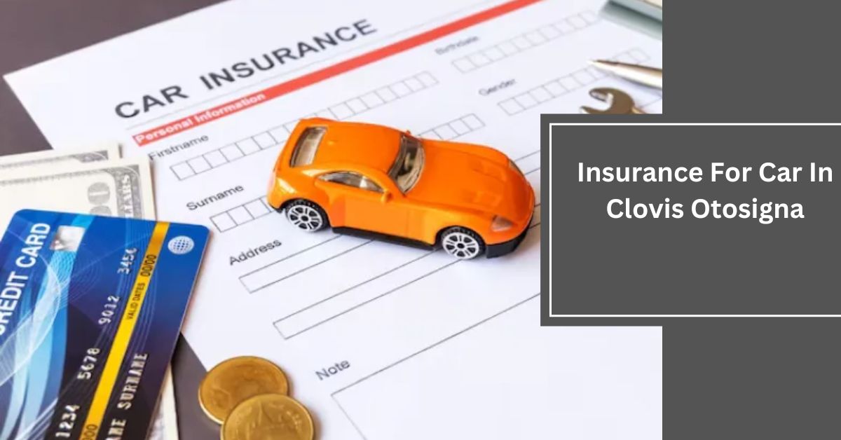 Insurance For Car In Clovis Otosigna