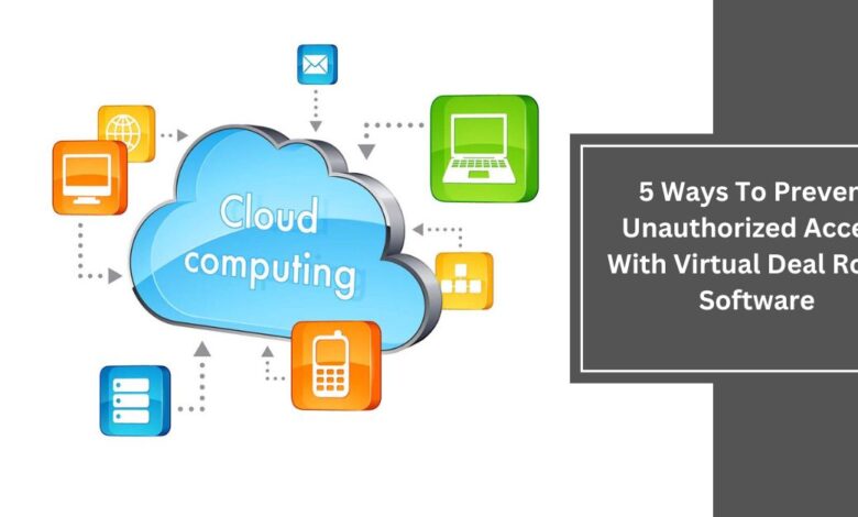 5 Ways To Prevent Unauthorized Access With Virtual Deal Room Software