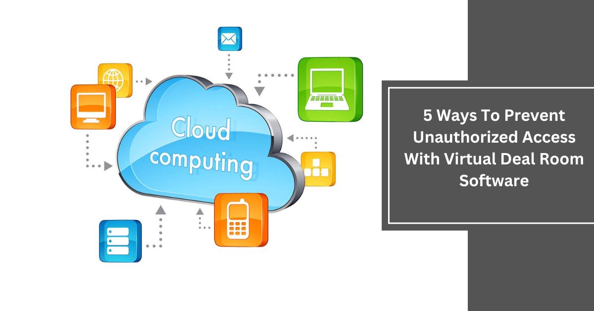 5 Ways To Prevent Unauthorized Access With Virtual Deal Room Software