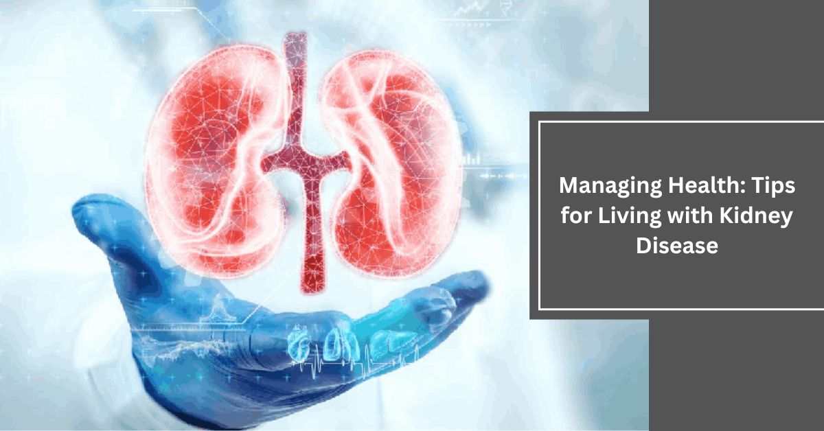 Managing Health Tips for Living with Kidney Disease