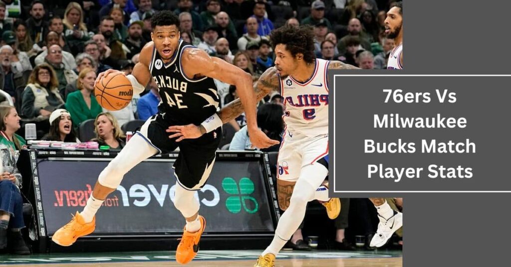 76ers Vs Milwaukee Bucks Match Player Stats