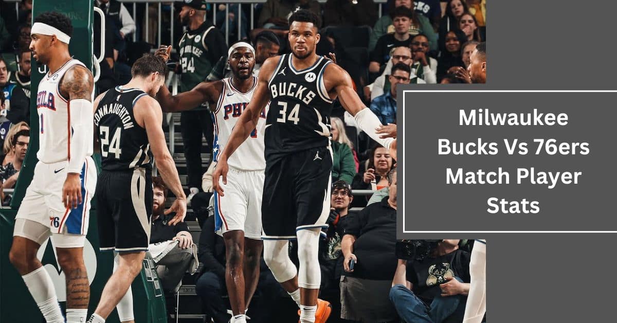 Milwaukee Bucks Vs 76ers Match Player Stats