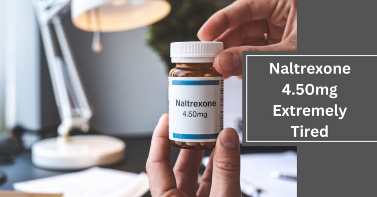 Naltrexone 4.50mg Extremely Tired