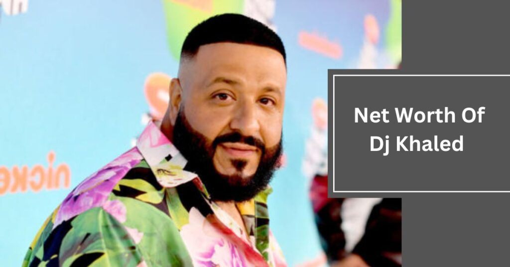 Net Worth Of Dj Khaled