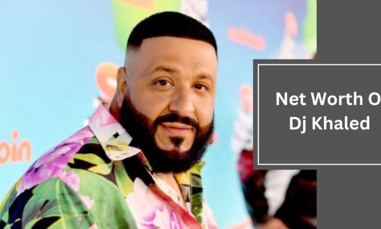 Net Worth Of Dj Khaled