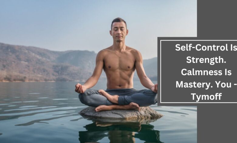 Self-Control Is Strength. Calmness Is Mastery. You - Tymoff